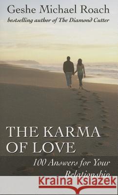 The Karma of Love: 100 Answers for Your Relationship, from the Ancient Wisdom of Tibet Geshe Michael Roach 9781937114060 Diamond Cutter Press