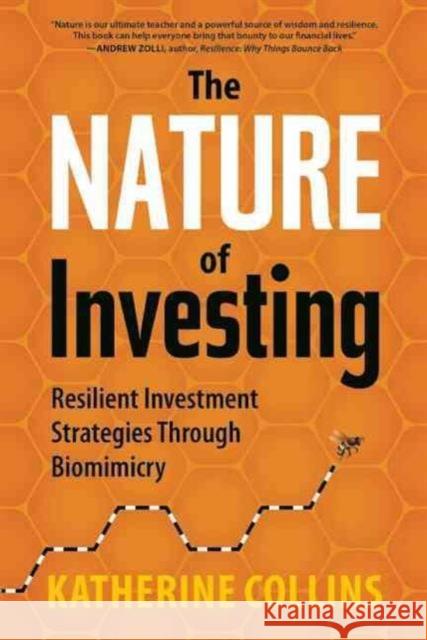 Nature of Investing: Resilient Investment Strategies Through Biomimicry Collins, Katherine 9781937134945