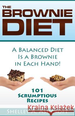 The Brownie Diet: 101 Scrumptious Recipes! Shelley a. Ashcroft 9781937150051 Homelife Publishers