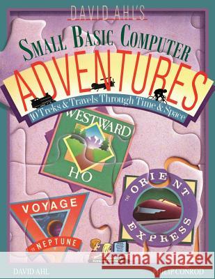 David Ahl's Small Basic Computer Adventures - 25th Annivesary Edition - 10 Treks & Travels Through Time & Space David H. Ahl Philip Conrod  9781937161170 BibleByte Books
