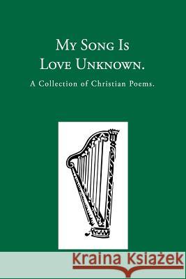 My Song is Love Unknown: A Collection of Christian Poems Herbert, George 9781937236618 Havergal Trust