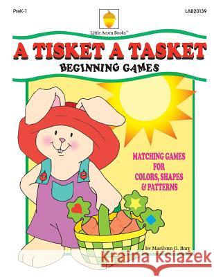 A Tisket A Tasket: Matching Games for Colors, Shapes & Patterns Barr, Marilynn G. 9781937257439 Little Acorn Books