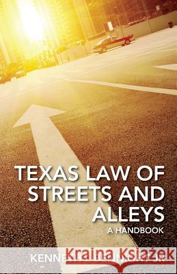 Texas Law of Streets and Alleys: A Handbook Kenneth L. Bennigh 9781937345624 Alpha Major