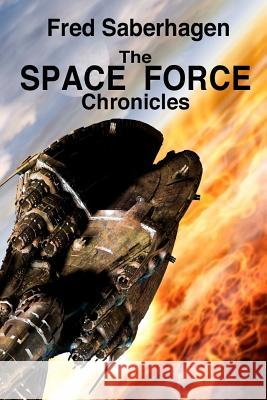 The Space Force Chronicles Fred Saberhagen Joan Spicci Saberhagen Joan Spicci Saberhagen 9781937422400 Jss Literary Productions