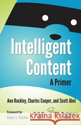 Intelligent Content: A Primer Ann Rockley Charles Cooper Scott Abel 9781937434465 XML Press