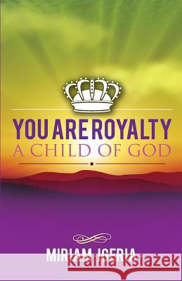 You are Royalty: A Child of God Igeria, Miriam 9781937455279 Integrity Publishers Incorporated