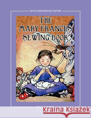 The Mary Frances Sewing Book 100th Anniversary Edition: A Children's Story-Instruction Sewing Book with Doll Clothes Patterns for American Girl & Othe Fryer, Jane Eayre 9781937564018 Classic Bookwrights