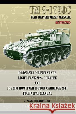 TM9-1729C Ordnance Maintenance Light Tank M24 Chaffee: and 155-mm Howitzer Motor Carriage M41 Technical Manual Department, War 9781937684341