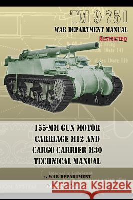 TM 9-751 155-mm Gun Motor Carriage M12 and Cargo Carrier M30 Technical Manual Department, War 9781937684396