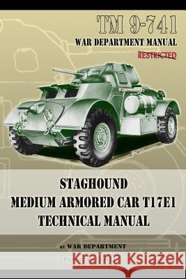 TM 9-741 Staghound Medium Armored Car T17E1 Technical Manual Department, War 9781937684402