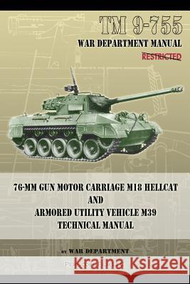 TM 9-755 76-mm Gun Motor Carriage M18 Hellcat and Armored Utility Vehicle M39 Department, War 9781937684464