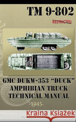GMC DUKW-353 DUCK Amphibian Truck Technical Manual TM 9-802 Department, War 9781937684877