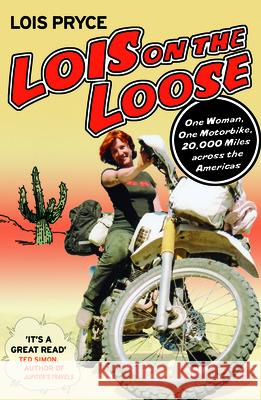 Lois on the Loose: One Woman, One Motorcycle, 20,000 Miles Across the Americas Lois Pryce 9781937747084