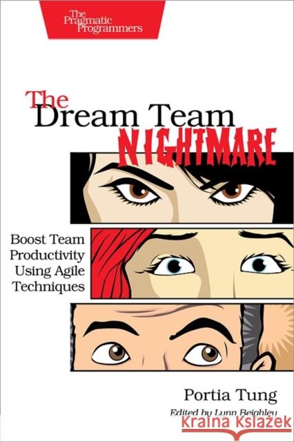 The Dream Team Nightmare: Boost Team Productivity Using Agile Techniques Tung, Portia 9781937785710
