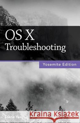 OS X Troubleshooting (Yosemite Edition) Diane Yee 9781937842352 Questing Vole Press