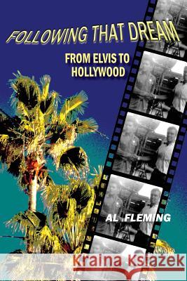 Following That Dream From Elvis to Hollywood Fleming, Al 9781937862909