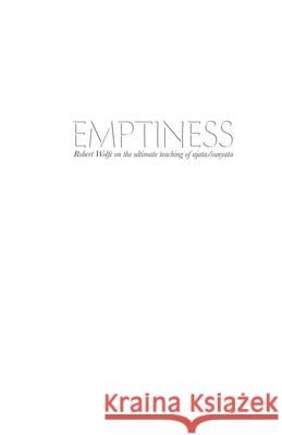 Emptiness: Robert Wolfe on the ultimate teaching of ajata/sunyata Robert Wolfe 9781937902353
