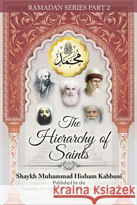 The Hierarchy of Saints, Part 2 Shaykh Muhammad Hisham Kabbani Shaykh Muhammad Nazim Adil Haqqani Shaykh Abdallah Ad-Daghestani 9781938058035 Islamic Supreme Council of America