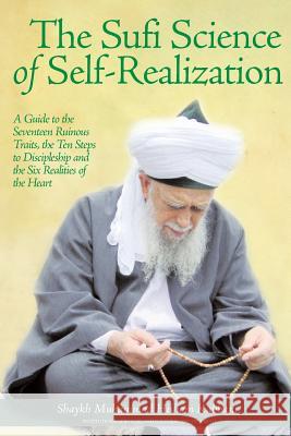 The Sufi Science of Self-Realization: A Guide to the Seventeen Ruinous Traits, the Ten Steps to Discipleship and the Six Realities of the Heart Shaykh Muhammad Kabbani Shaykh Muhammad Al-Haqqani 9781938058479 Institute for Spiritual and Cultural Advancem