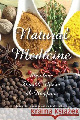 Natural Medicine: Prophetic Medicine - Cure for All Ills Shaykh Nazim Adil Al-Haqqani Shaykh Hisham Kabbani 9781938058493 Institute for Spiritual and Cultural Advancem