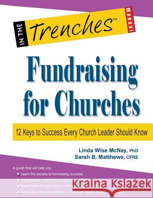 Fundraising for Churches: 12 Keys to Success Every Church Leader Should Know Linda Wise McNay Sarah B. Matthews 9781938077838 Charitychannel LLC