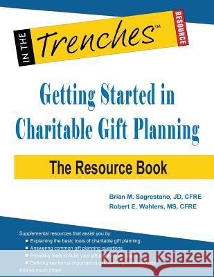 Getting Started in Charitable Gift Planning: The Resource Book Brian M Sagrestano, Robert E Wahlers 9781938077869 Charitychannel LLC