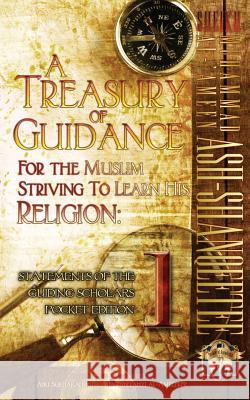 A Treasury of Guidance For the Muslim Striving to Learn his Religion: Sheikh Muhammad al-'Ameen Ash-Shanqeetee: Statements of the Guiding Scholars Poc Ibn-Abelahyi Al-Amreekee, Abu Sukhailah 9781938117442 Taalib Al-ILM Educational Resources