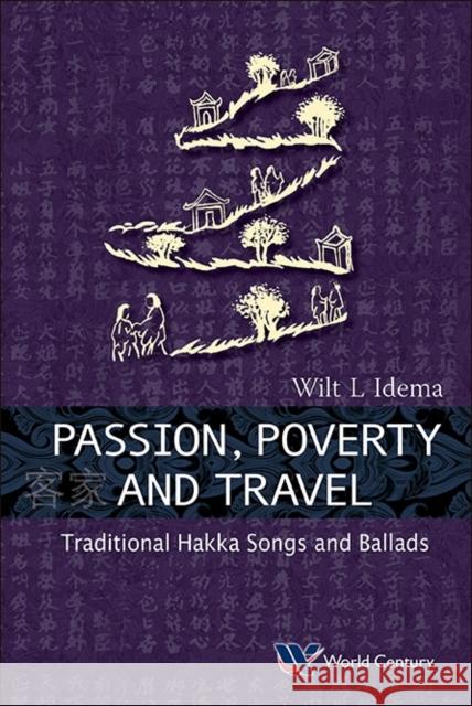 Passion, Poverty and Travel: Traditional Hakka Songs and Ballads Idema, Wilt Lukas 9781938134654 World Century Publishing Corporation
