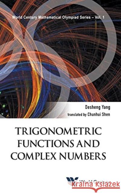 Trigonometric Functions and Complex Numbers: In Mathematical Olympiad and Competitions Desheng Yang Chunhui Shen 9781938134760 World Century Publishing Corporation
