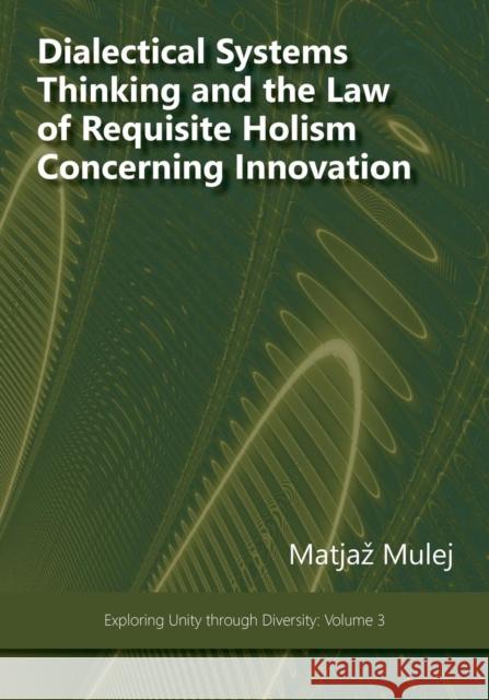 Dialectical Systems Thinking and the Law of Requisite Holism Concerning Innovation Matjaz Mulej 9781938158094