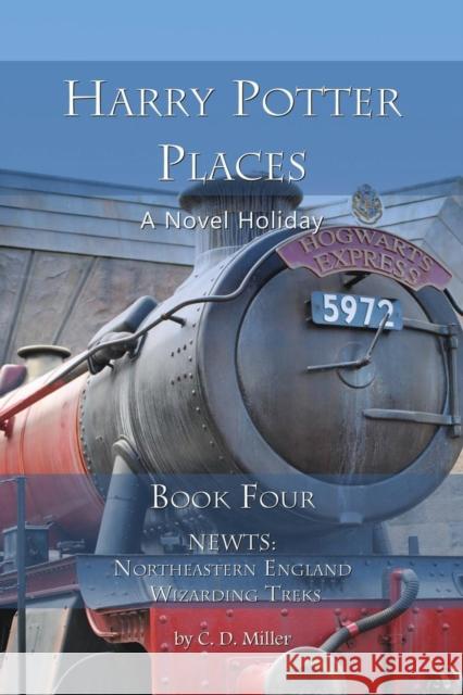 Harry Potter Places Book Four - Newts: Northeastern England Wizarding Treks Charly D. Miller 9781938285196 Novel Holiday