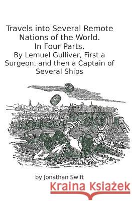 Travels into Several Remote Nations of the World. In Four Parts.: By Lemuel Gulliver, First a Surgeon, and then a Captain of Several Ships Gulliver, Lemuel 9781938357206