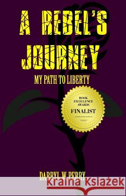 A Rebel's Journey: My Path to Liberty Darryl W. Perry 9781938357213 Free Press Publications