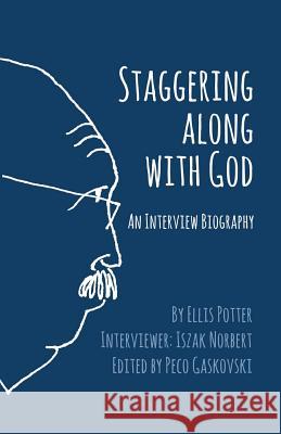 Staggering Along With God: An Interview Biography Potter, Ellis 9781938367403 Ellis Potter