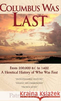 Columbus Was Last: From 200,000 B.C. to 1492, a Heretical History of Who Was First. Patrick Huyghe 9781938398070 Anomalist Books