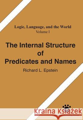 The Internal Structure of Predicates and Names Richard L. Epstein 9781938421310 Advanced Reasoning Forum