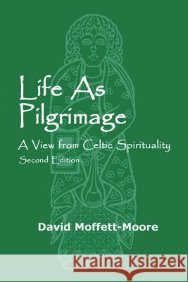Life as Pilgrimage: A View from Celtic Spirituality Moffett-Moore, David 9781938434624 Energion Publications