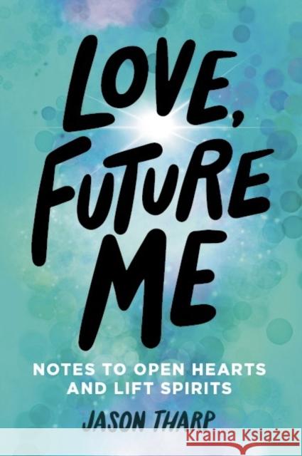 Love, Future Me: Notes to Open Hearts & Lift Spirits Jason Tharp 9781938447983 Kayppin Media
