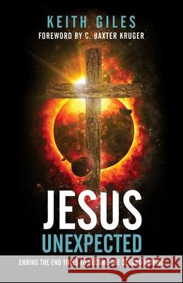 Jesus Unexpected: Ending the End Times to Become the Second Coming Keith Giles, C Baxter Kruger 9781938480652 Quoir