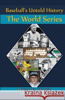 Baseball's Untold History: The World Series Michael Lynch 9781938545580