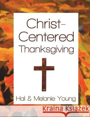 Christ-Centered Thanksgiving Hal Young Melanie Young 9781938554094 Great Waters Press