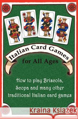 Italian Card Games for All Ages: How to Play Briscola, Scopa and Many Other Traditional Italian Card Games Long Bridge Publishing 9781938712005 Long Bridge Publishing