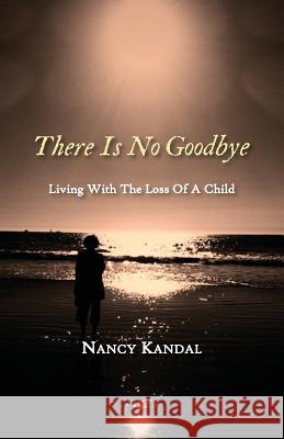There Is No Goodbye: Living with the Loss of a Child Kandal Nancy 9781938812187 Full Court Press