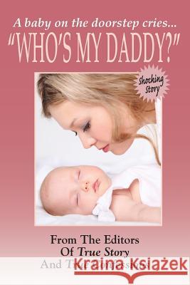 Who's My Daddy? Editors of True Story and True Confessio 9781938877759
