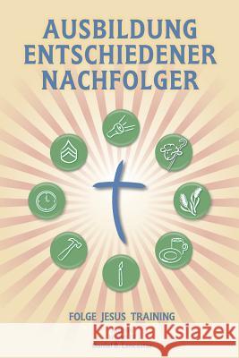 Ausbildung Entschiedener Nachfolger: A Manual to Facilitate Training Disciples in House Churches, Small Groups, and Discipleship Groups, Leading Towar Daniel B. Lancaster 9781938920110