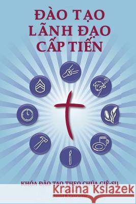 Training Radical Leaders - Leader - Vietnamese Edition: A Manual to Train Leaders in Small Groups and House Churches to Lead Church-Planting Movements Daniel B. Lancaster 9781938920882