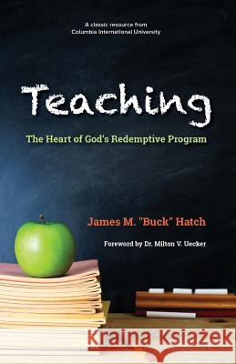 Teaching: The Heart of God's Redemptive Program James M. Hatch Dr Milton V. Uecker 9781939074010 Columbia International University