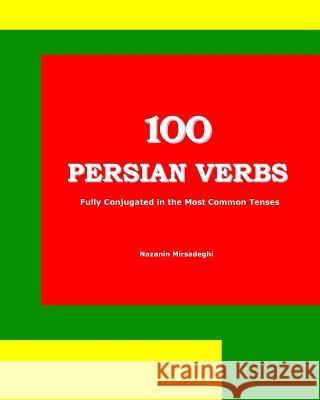100 Persian Verbs (Fully Conjugated in the Most Common Tenses) (Farsi-English Bi-lingual Edition) Mirsadeghi, Nazanin 9781939099099