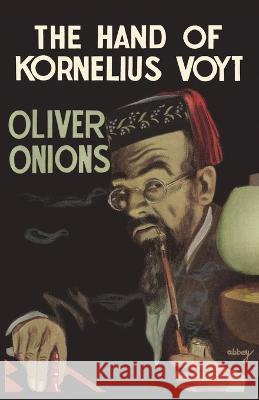 The Hand of Kornelius Voyt Oliver Onions Mark Valentine 9781939140043