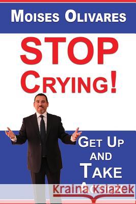 STOP Crying!: Get Up and Take Action Vargas, Cesar 9781939180049